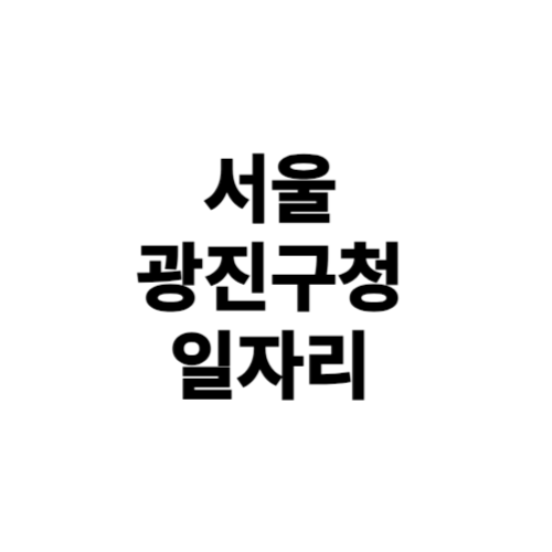 광진구청 일자리 구직 알바천국, 알바몬, 벼룩시장, 교차로 공공근로 노인일자리