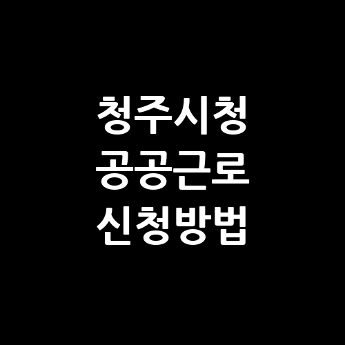 청주시청 공공근로 신청방법 자격 | 노인 일자리 여기 | 알바천국 알바몬 구인구직