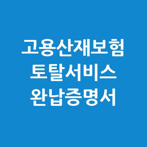 고용산재보험 토탈서비스 완납증명서 발급 방법