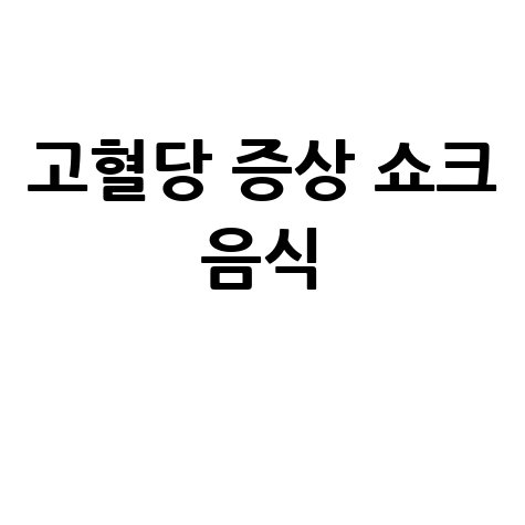 고혈당 증상 쇼크 음식 관리법