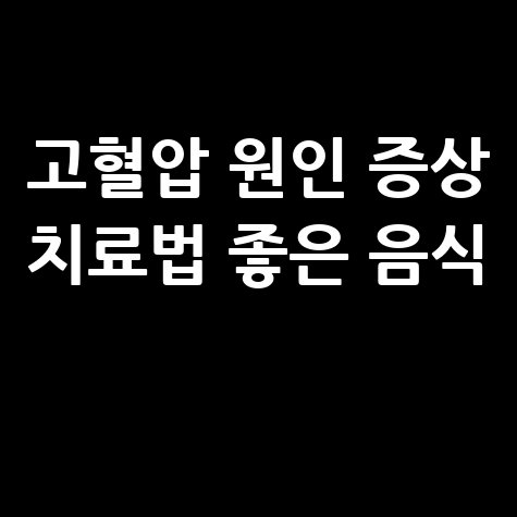 고혈압 원인 증상 치료법 좋은 음식 완벽 가이드