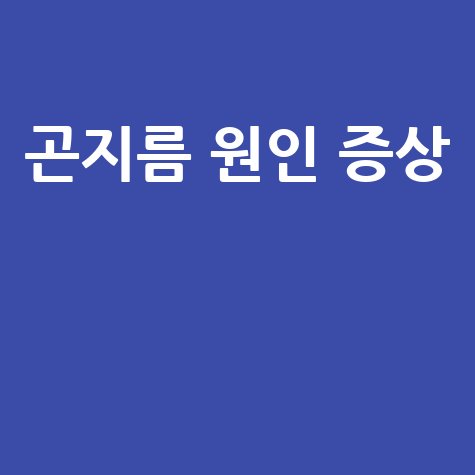 곤지름 원인과 증상 완벽 정리