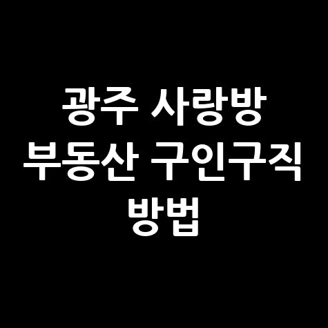 광주 사랑방 부동산 구인구직 방법 안내