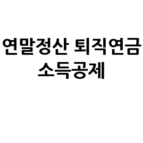 연말정산 퇴직연금 소득공제 완벽 가이드