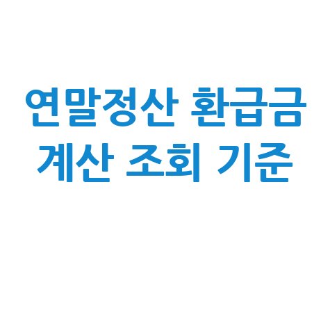 연말정산 환급금 계산 및 조회 방법