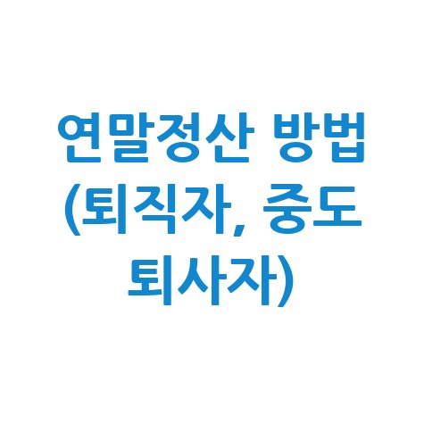 퇴직자와 중도 퇴사자 연말정산 방법