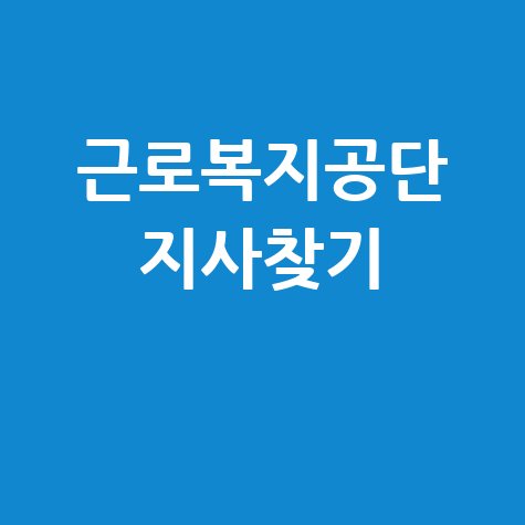 근로복지공단 지사찾기 방법 안내