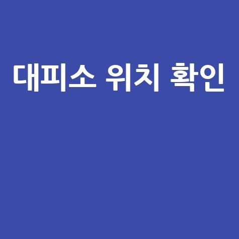 대피소 위치 확인 및 주변 안전 시설 안내