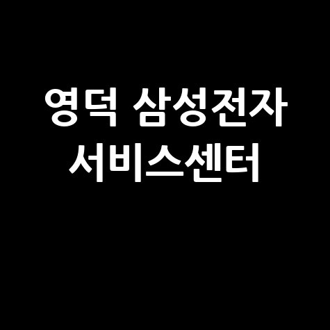 영덕 삼성전자 서비스센터 위치 운영시간 안내