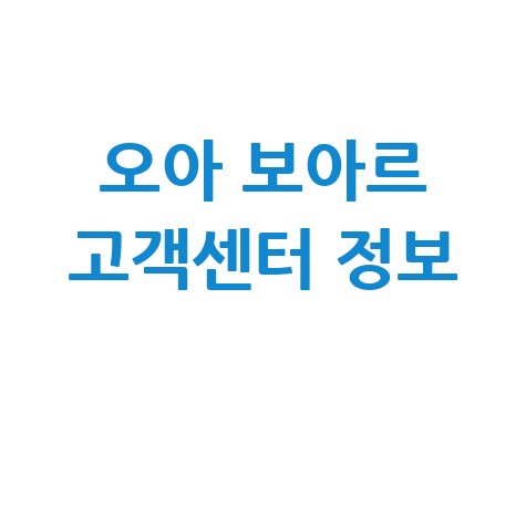 오아 보아르 고객센터 정보 및 상담 전화번호 안내