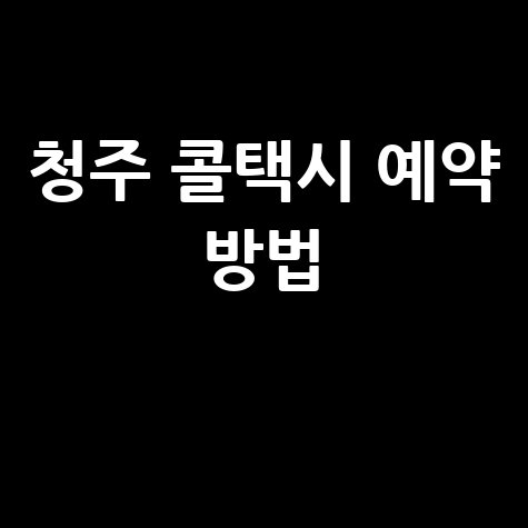 청주 콜택시 예약 방법 및 전화번호 쉽게 알아보기
