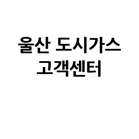 울산 도시가스 고객센터 전화번호 및 요금 안내