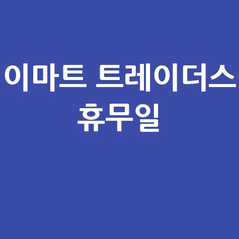 이마트 트레이더스 휴무일 및 영업시간 안내