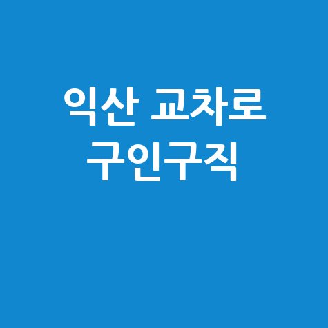 익산 교차로 구인구직 최신 채용정보 모음