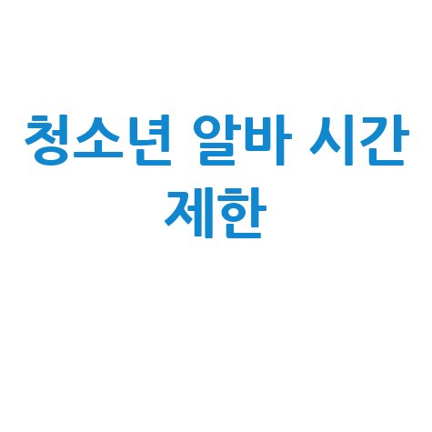 청소년 알바 시간 제한 및 법적 근무 조건 안내