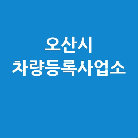 오산시 차량등록사업소: 위치, 영업시간, 전화번호 완벽 정리!