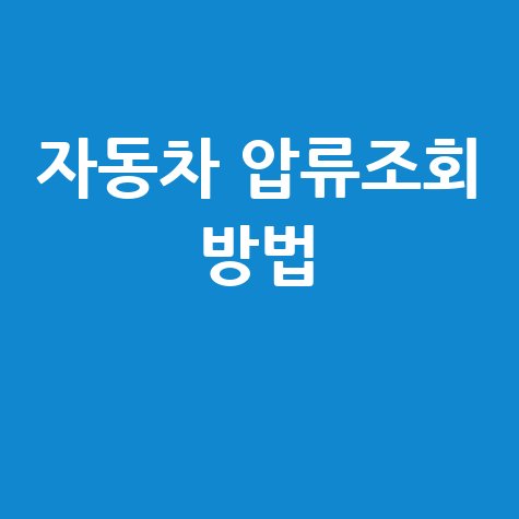자동차 압류 조회, 모바일·전화로 간편하게! (압류조회 사이트 완벽 정리)