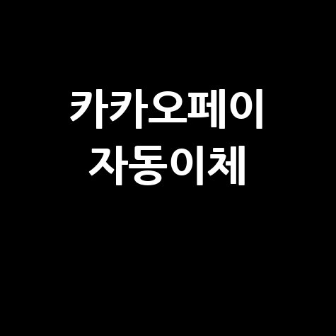 카카오페이 자동이체, 등록부터 해지까지 완벽 가이드! (출금동의, 확인 포함)