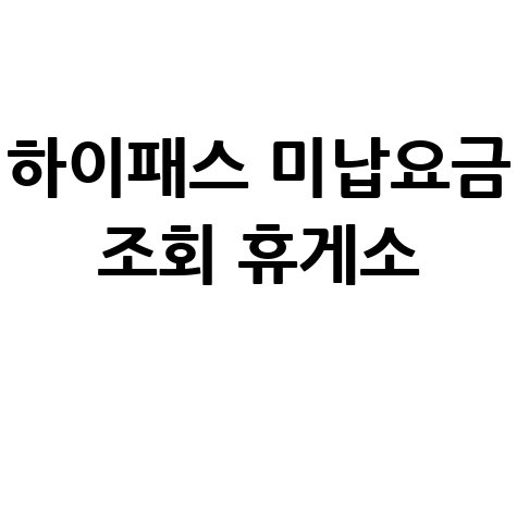 하이패스 미납요금 조회: 휴게소에서도 가능?