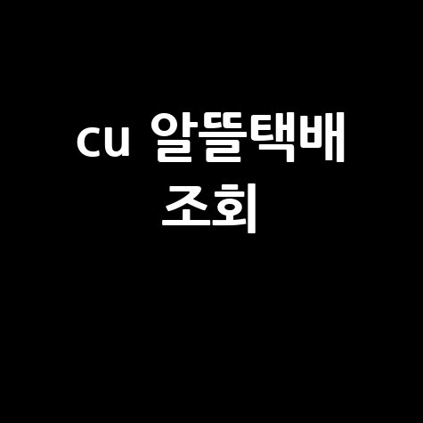 CU 알뜰택배 조회, 편의점 택배 가격 및 배송 기간 확인 팁