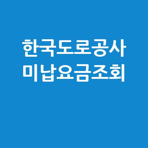 한국도로공사 미납요금조회: 통행료 미납 확인 및 납부 방법