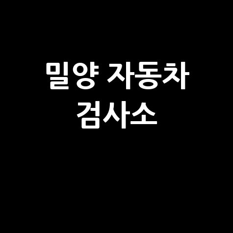 밀양시 자동차 검사소: 전화번호, 위치, 주소, 예약 한 번에!