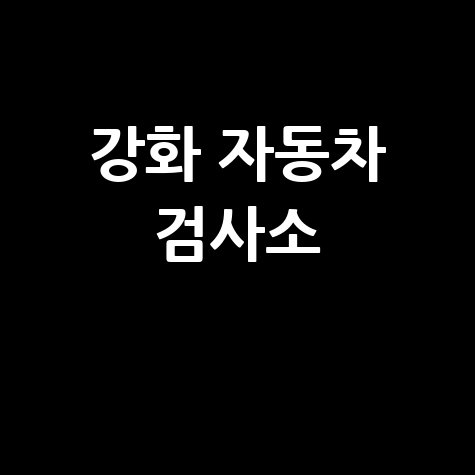 강화군 자동차 검사소: 전화번호, 위치, 주소, 예약 총정리!