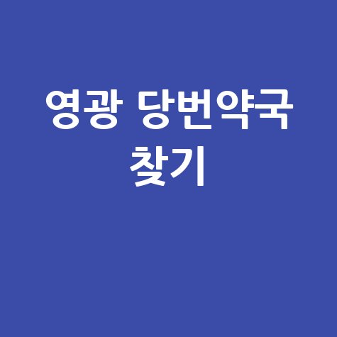 영광군 당번약국: 일요일·공휴일·토요일 문 여는 곳 찾기