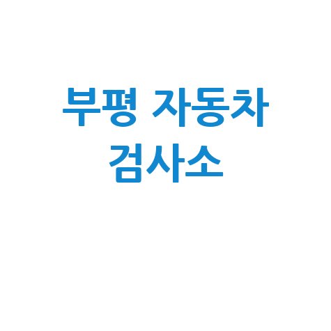인천 부평구 자동차 검사소: 전화번호, 위치, 주소, 예약 총정리!