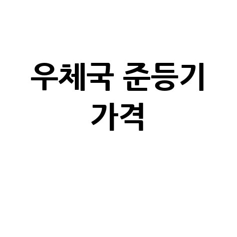 우체국 준등기 가격: 쉽고 빠른 총정리