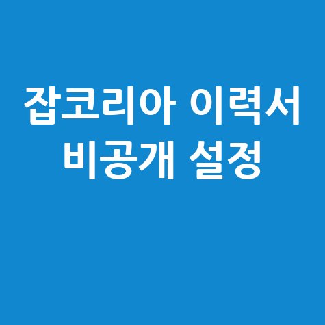 잡코리아 이력서 비공개 설정, 이렇게 하세요!