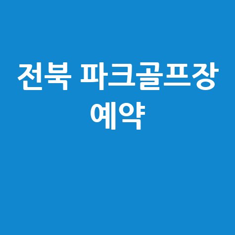전라북도 파크골프장: 위치, 주소, 예약 완벽 가이드!