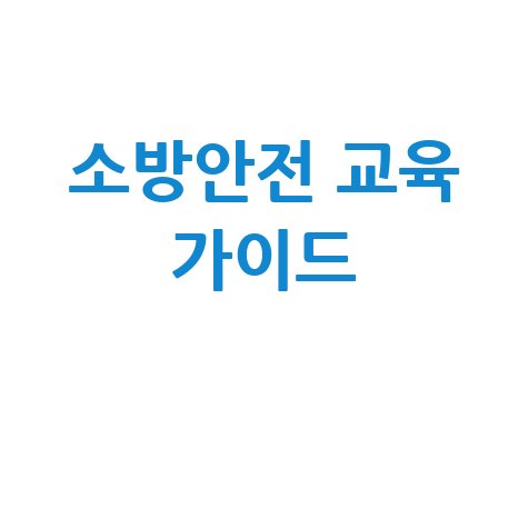 한국소방안전원 소방안전 교육 완벽 가이드