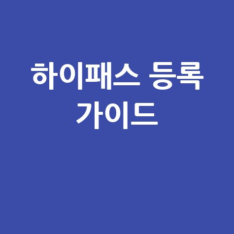 하이패스 등록 홈페이지 완벽 가이드