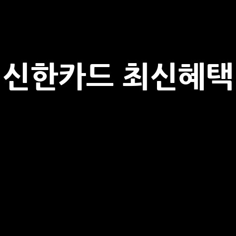 신한은행 카드 홈페이지 최신 혜택 완벽 가이드