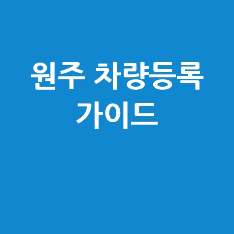 원주 차량등록사업소 이용 가이드