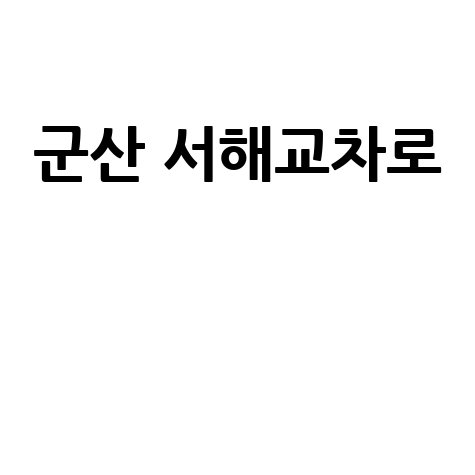 군산 서해교차로 주변 가볼만한곳 추천