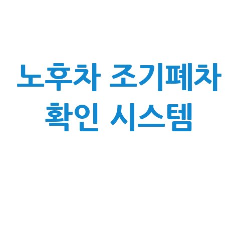 노후차량 조기폐차 대상 확인 시스템