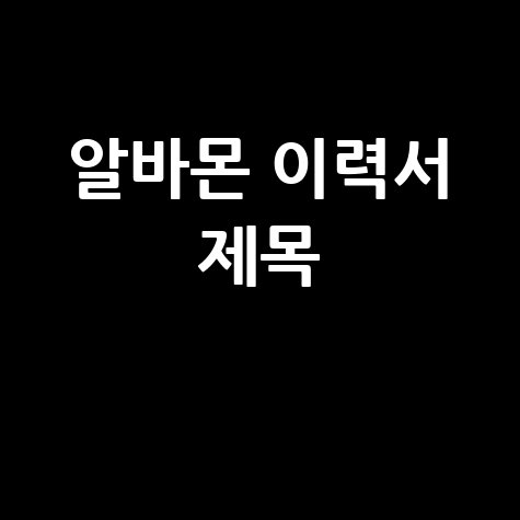 알바몬 이력서 제목 작성법 합격률 높이는 팁