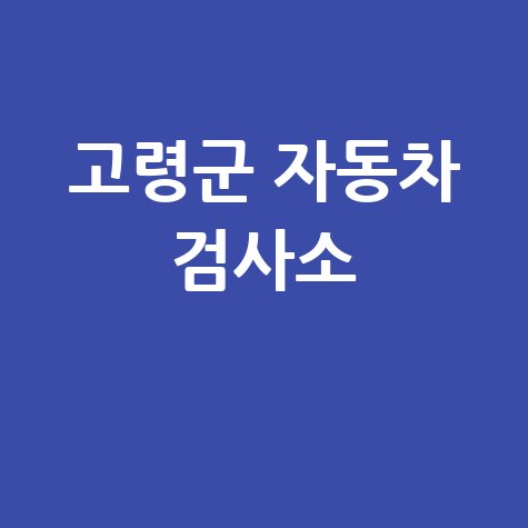 고령군 자동차 검사소: 전화번호, 위치, 주소, 예약 방법 완벽 정리!