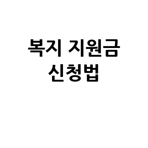 복지로 지원금 신청 방법과 자격 요건 안내