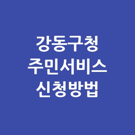 강동구청 홈페이지 주민 서비스 안내 신청방법