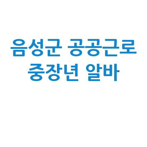 음성군청 공공근로 홈페이지 신청방법 중장년알바