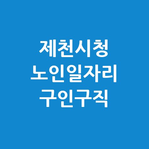 제천시청 공공근로 신청 노인일자리 구인구직