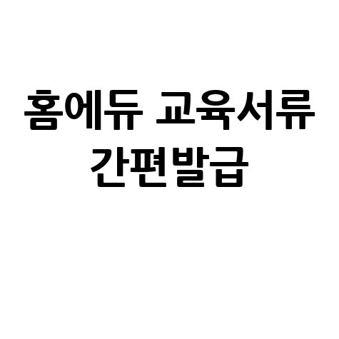 홈에듀 교육서류 간편발급 방법 안내