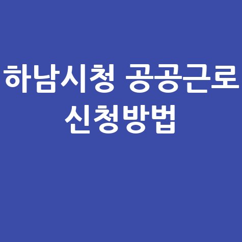 하남시청 공공근로 신청방법 자격 노인일자리 여기
