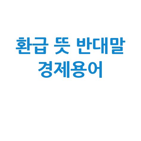 환급 뜻과 반대말, 경제용어 정리