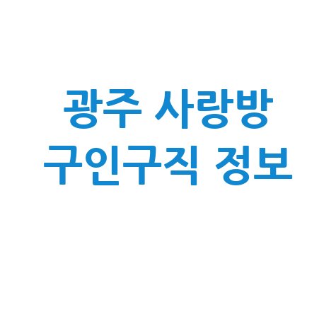 광주 사랑방 구인구직 알바 일자리 취업 정보 확인하기
