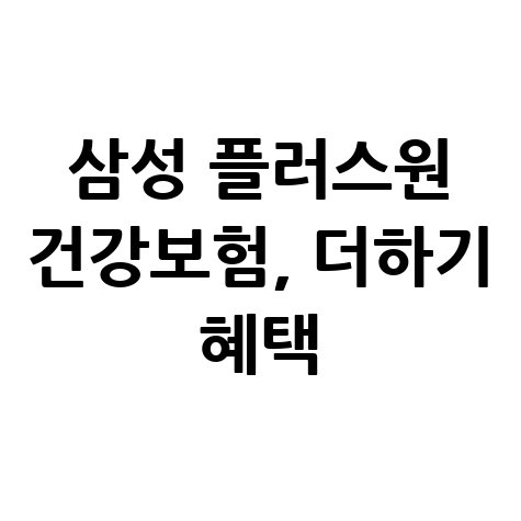 삼성생명 삼성 플러스원 건강보험 혜택 내용 및 가입 정보