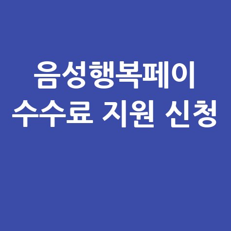음성군 소상공인 음성행복페이 카드 수수료 지원 신청방법 안내
